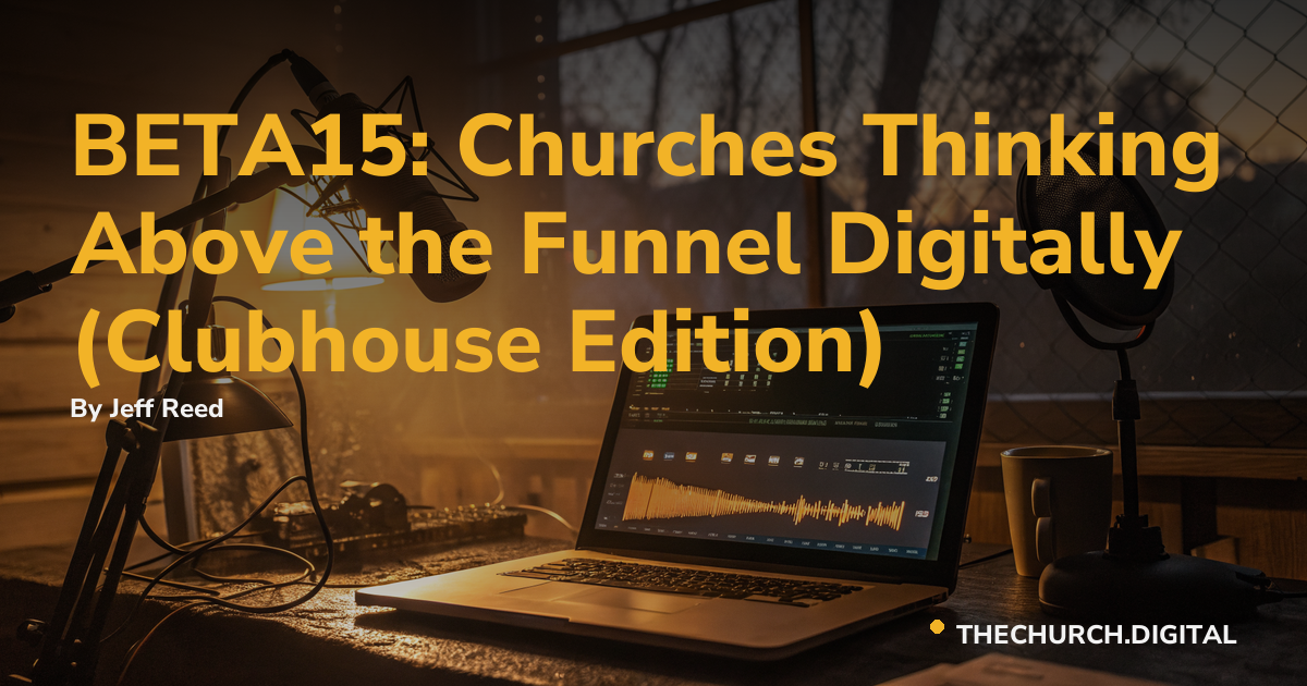 BETA15: Churches Thinking Above the Funnel Digitally (Clubhouse Edition)