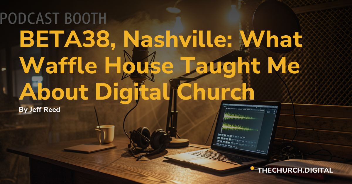 BETA38, Nashville: What Waffle House Taught Me About Digital Church