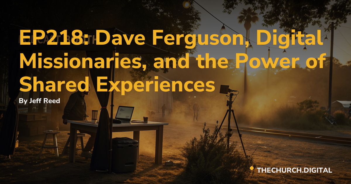 EP218: Dave Ferguson, Digital Missionaries, and the Power of Shared Experiences
