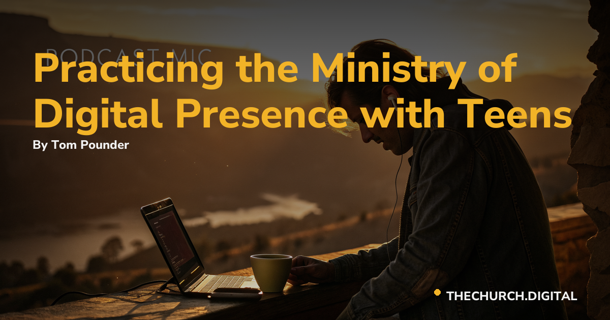 Practicing the Ministry of Digital Presence with Teens