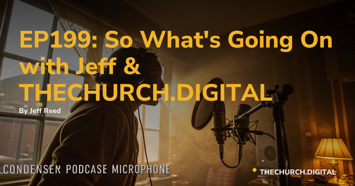 EP199: So What's Going On with Jeff & THECHURCH.DIGITAL