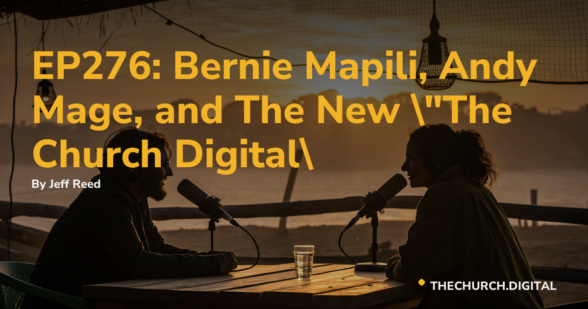 EP276: Bernie Mapili, Andy Mage, and The New "The Church Digital"