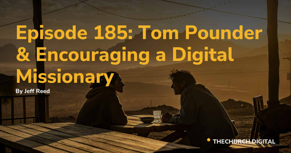 Episode 185: Tom Pounder & Encouraging a Digital Missionary
