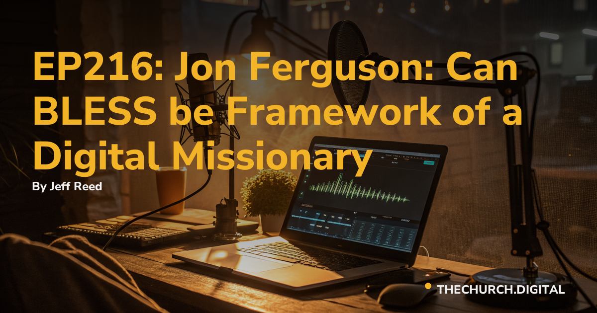 EP216: Jon Ferguson: Can BLESS be Framework of a Digital Missionary