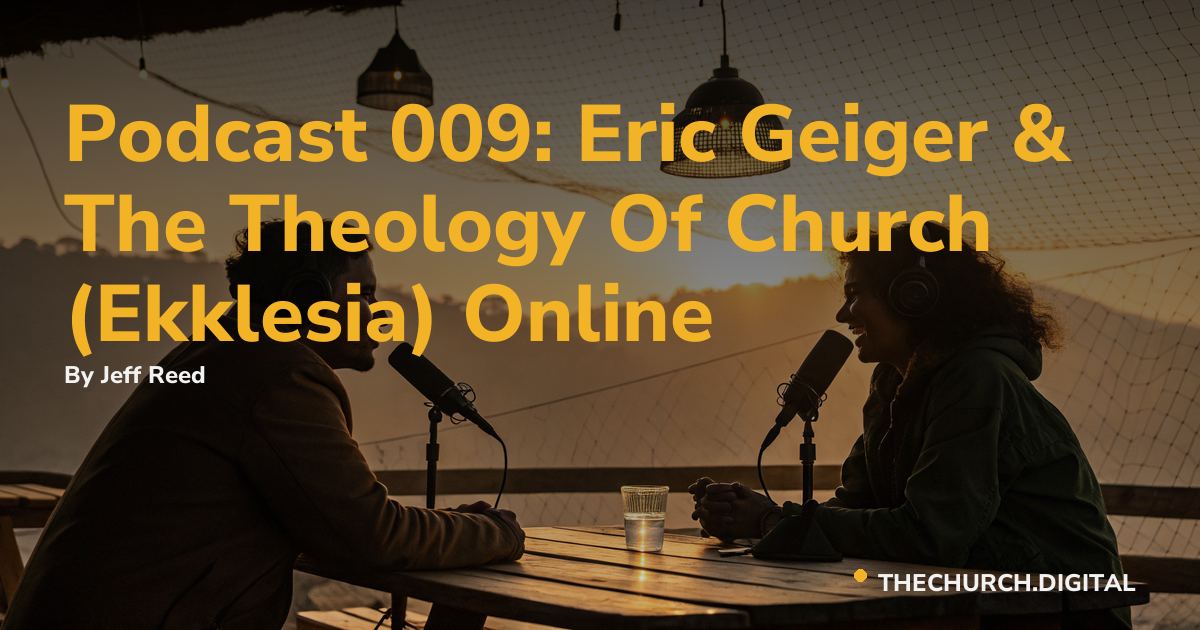 Podcast 009: Eric Geiger & The Theology Of Church (Ekklesia) Online