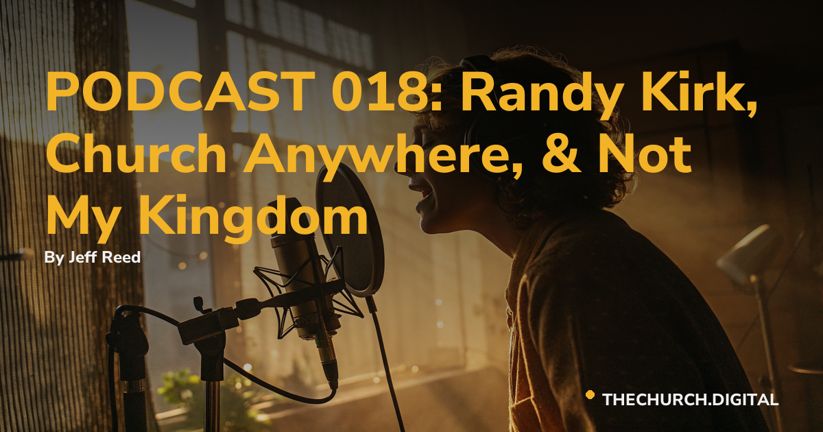 PODCAST 018: Randy Kirk, Church Anywhere, & Not My Kingdom
