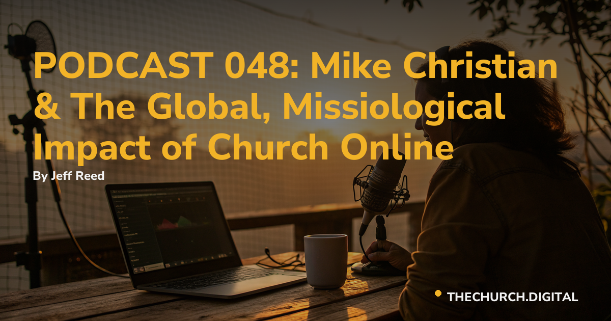 PODCAST 048: Mike Christian & The Global, Missiological Impact of Church Online