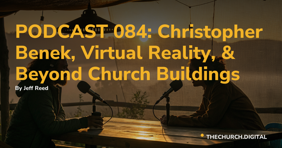 PODCAST 084: Christopher Benek, Virtual Reality, & Beyond Church Buildings