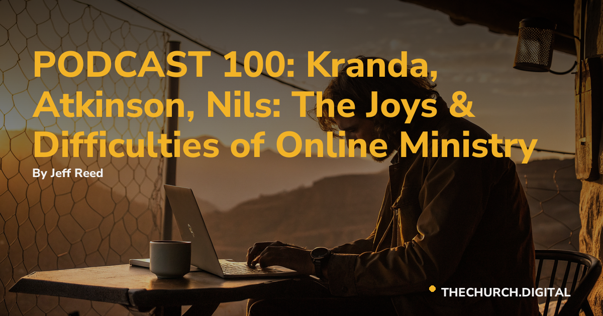 PODCAST 100: Kranda, Atkinson, Nils: The Joys & Difficulties of Online Ministry