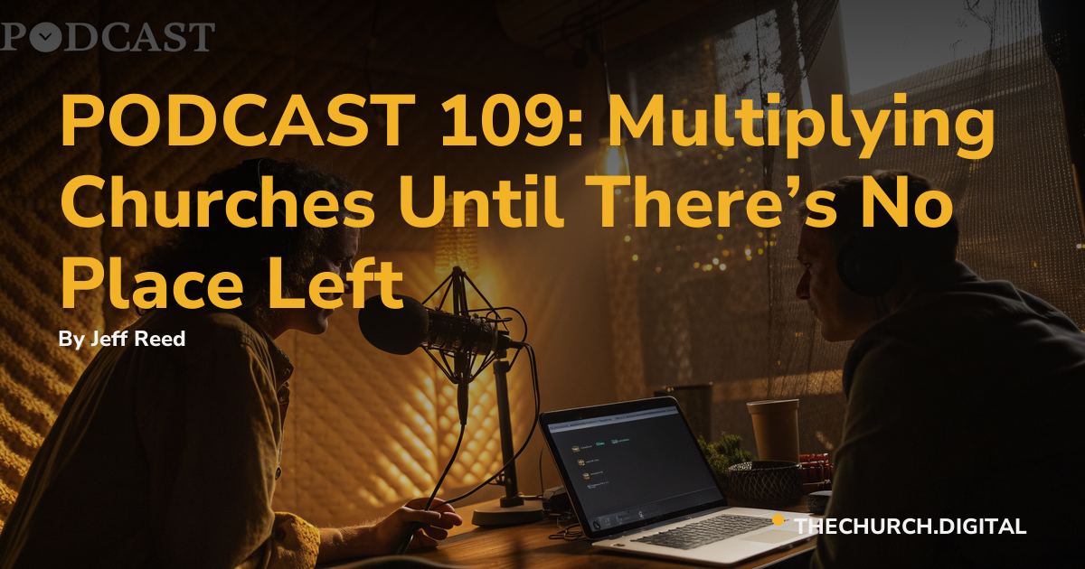 PODCAST 109: Multiplying Churches Until There’s No Place Left