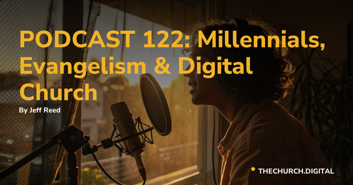 PODCAST 122: Millennials, Evangelism & Digital Church
