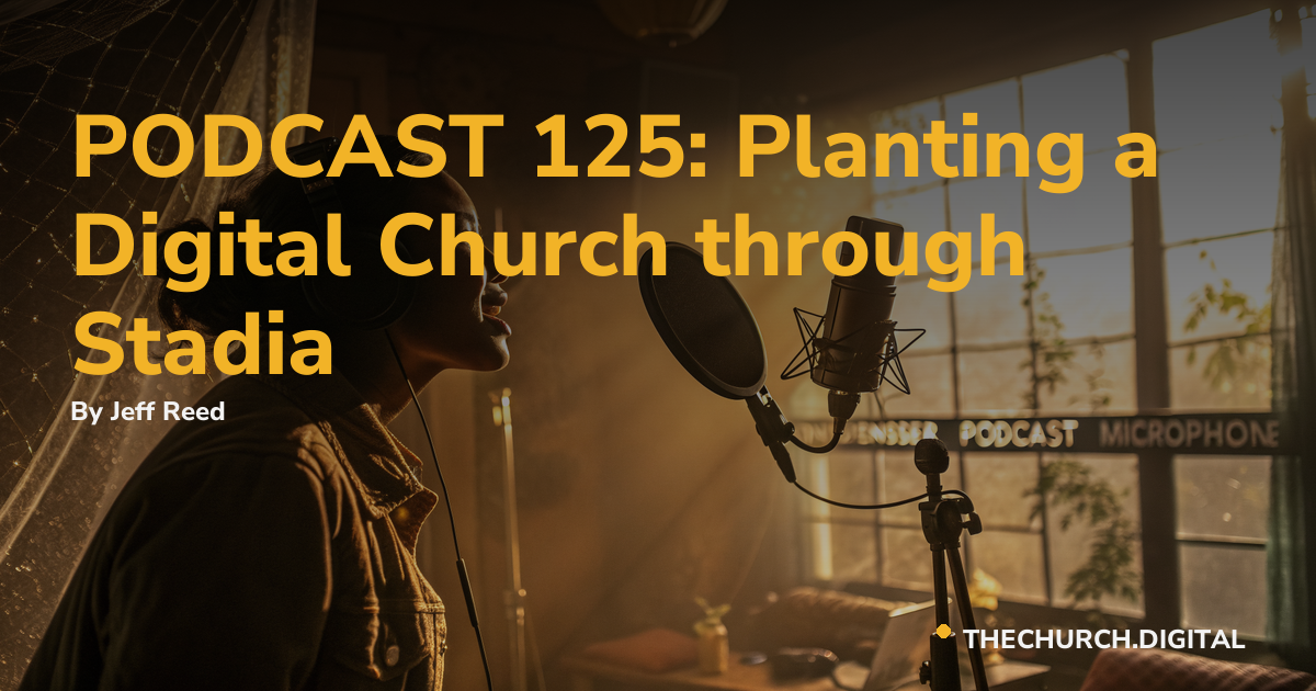 PODCAST 125: Planting a Digital Church through Stadia