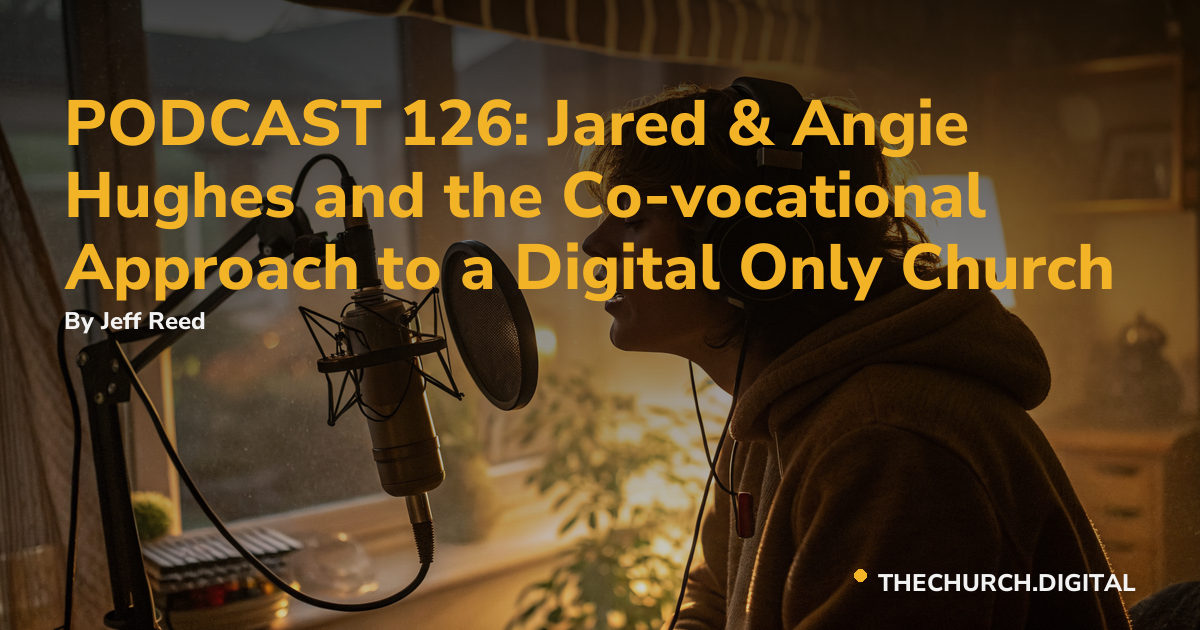PODCAST 126: Jared & Angie Hughes and the Co-vocational Approach to a Digital Only Church