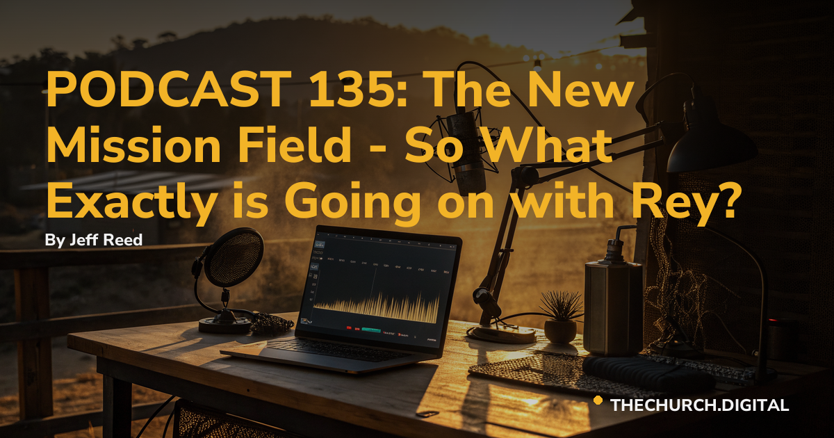 PODCAST 135: The New Mission Field - So What Exactly is Going on with Rey?