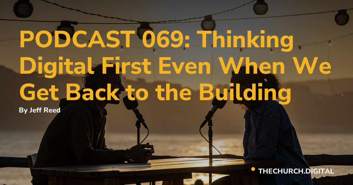 PODCAST 069: Thinking Digital First Even When We Get Back to the Building