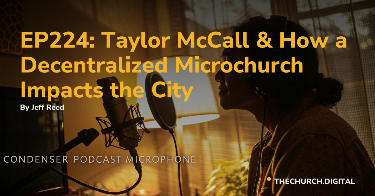 EP224: Taylor McCall & How a Decentralized Microchurch Impacts the City