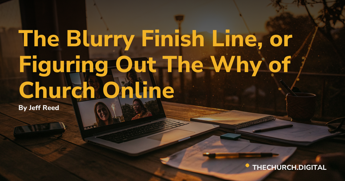 The Blurry Finish Line, or Figuring Out The Why of Church Online